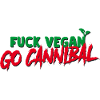 Fuck Vegan Go Cannibal