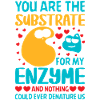 You are the substrate for my Enzyme Biology Bio