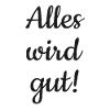 Alles wird gut!