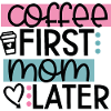 Coffee First Mom Later