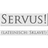 Servus! (Latin: slave!)