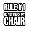 Rule #1 - Do not touch my Chair