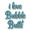I love Bubble Butts