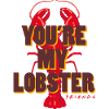 Friends You're My Lobster Hummer Spruch