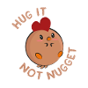 Hug it - not nugget!