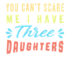 You can t scare me i have three daughters