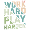 WORK HARD PLAY HARDER