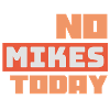 No Mikes Today