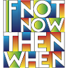If Not Now Then When