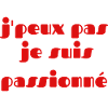 j'peux pas je suis passionné