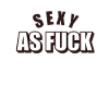 Sexy AF - Sexy As Fuck