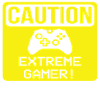 Caution Extreme Gamer!