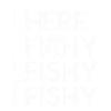 Here fishy fishy fishy