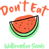 Don't Eat Watermelon Seeds