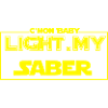 Come on Baby Light my Saber