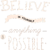 Believe in yourself anything is possible
