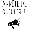 Arrête de Gueuler !