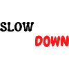 slow down