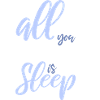all you need is sleep