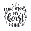 You make my heart sing