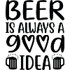 Beer Is Always Good Idea Saying