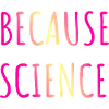Because Science