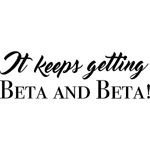 It keeps getting beta and beta