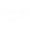 allergic to stupidity