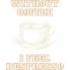 WITHOUT COFFEE I FEEL DESPRESSO