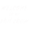 Welcome to my shitshow