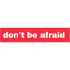Don't be afraid