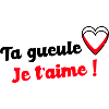 Ta gueule je t aime