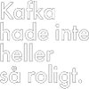 Kafka hade inte heller så roligt