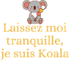 Laissez moi tranquille je suis Koala