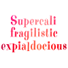 Supercalifragilistic