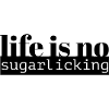 Life is no sugarlicking