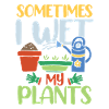 SOMETIMES I WET MY PLANTS