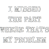 I missed the part where that's my problem