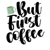 BUT FIRST COFFEE