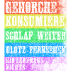gehorche konsumiere schlaf weiter
