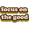 focus on the good