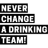 Never change a drinking team