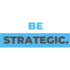 be strategic.