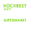 Hochbeet statt Supermarkt