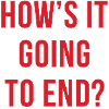 How's It Going To End