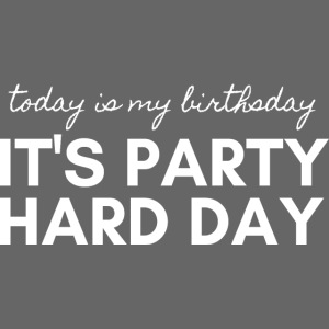 Its party hard day - today is my birthday