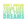 Don't dream your life