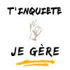 T inquiète je gère