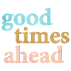 Good Times Ahead Statement Saying