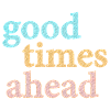 Good Times Ahead Statement Saying